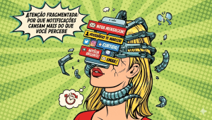Atenção fragmentada- por que notificações cansam mais do que você percebe